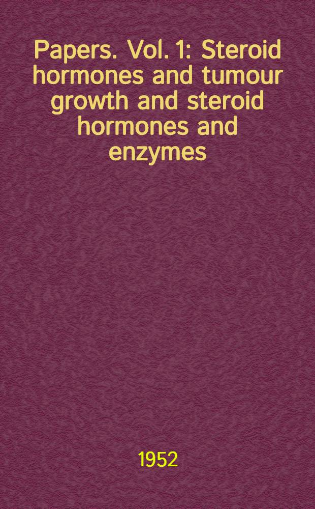 [Papers]. Vol. 1 : Steroid hormones and tumour growth and steroid hormones and enzymes