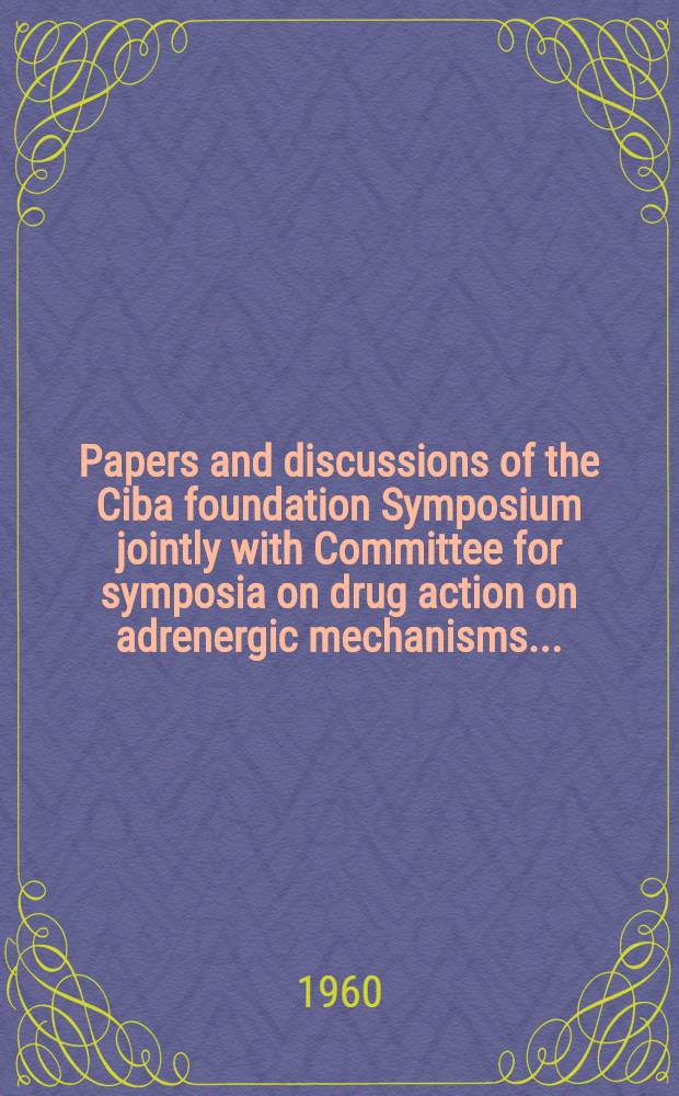 [Papers and discussions of the] Ciba foundation Symposium jointly with Committee for symposia on drug action on adrenergic mechanisms ...