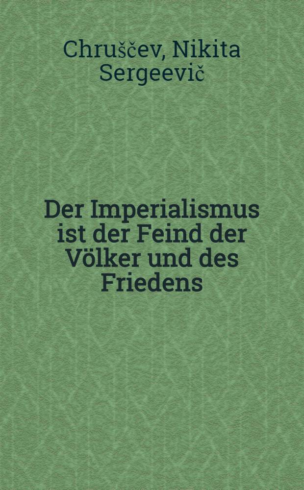 Der Imperialismus ist der Feind der V&ouml;lker und des Friedens : (Aus den Reden von 1956 bis 1963)