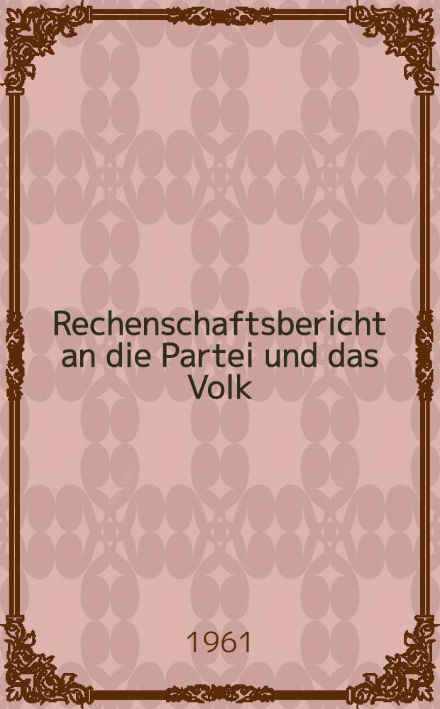 Rechenschaftsbericht an die Partei und das Volk : Rechenschaftsbericht des Zentralkomitees der Kommunistischen Partei der Sowjetunion an den XXII. Parteitag am 17. Okt. 1961
