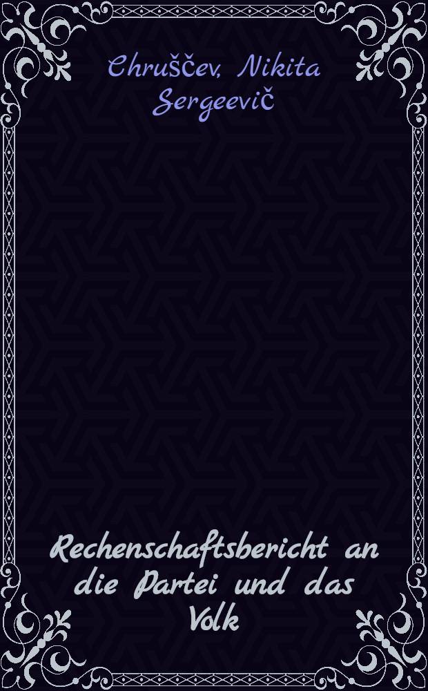 Rechenschaftsbericht an die Partei und das Volk : Rechenschaftsbericht des Zentralkomitees der Kommunistischen Partei der Sowjetunion an den XXII. Parteitag am 17. Okt. 1961
