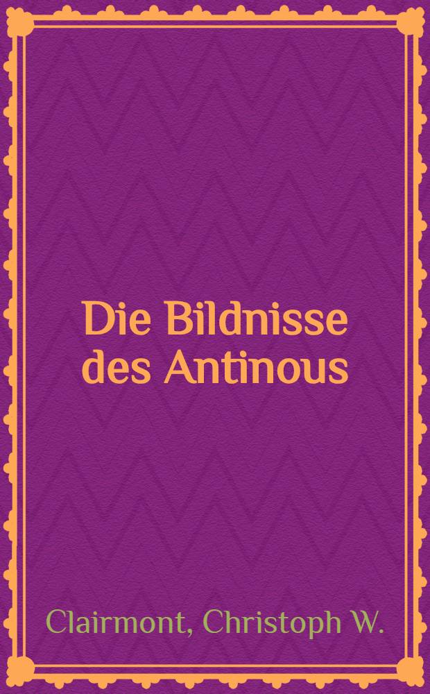 Die Bildnisse des Antinous : Ein Beitr. zur Porträtplastik unter Kaiser Hadrian