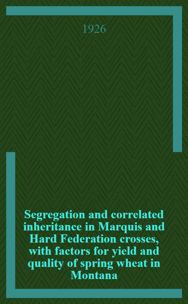 Segregation and correlated inheritance in Marquis and Hard Federation crosses, with factors for yield and quality of spring wheat in Montana