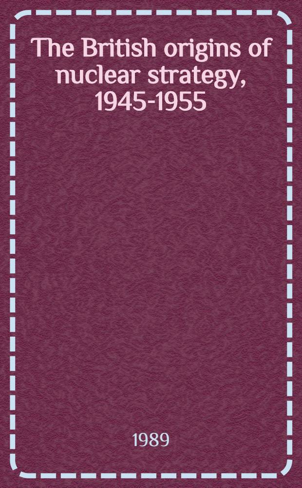 The British origins of nuclear strategy, 1945-1955