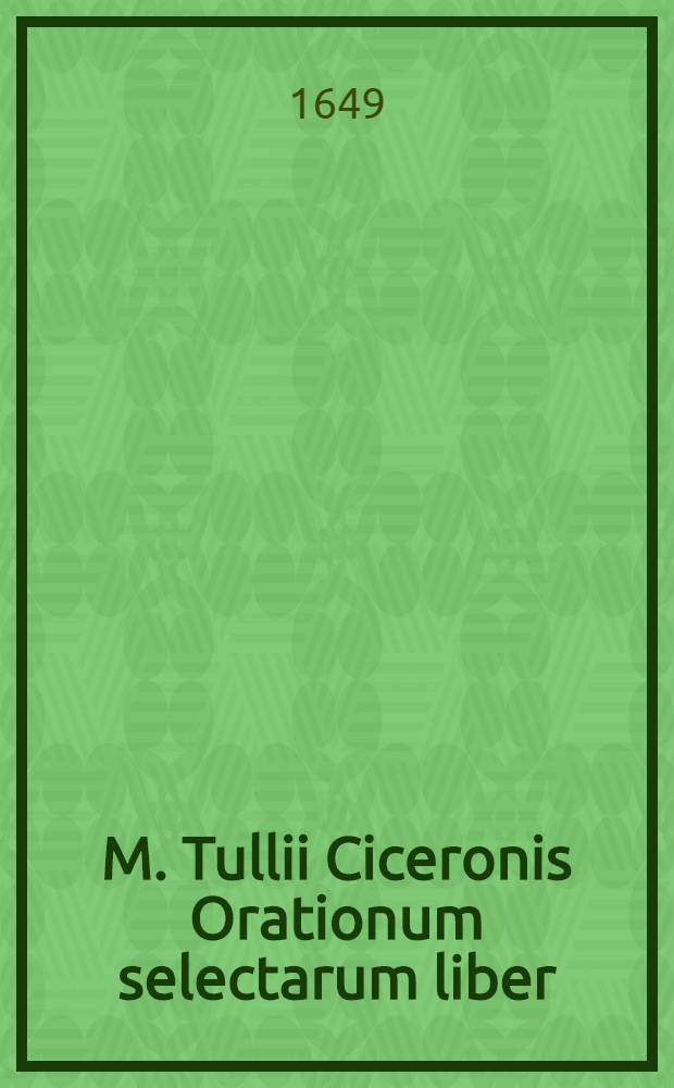 M. Tullii Ciceronis Orationum selectarum liber : Editus in usem scholarum Hollandiae & West-Frisiae, ex decreto illustriss. D. D. Ordinum ejusdem provincae