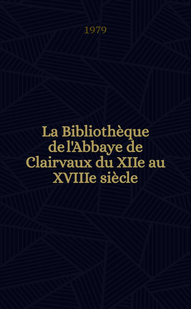 La Biblioth&egrave;que de l'Abbaye de Clairvaux du XIIe au XVIIIe si&egrave;cle