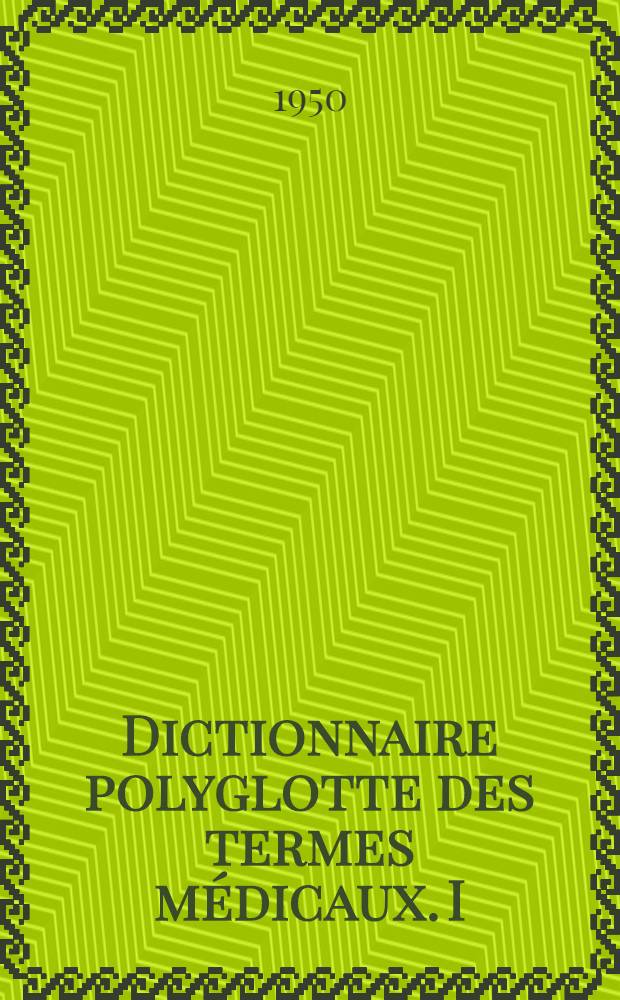 Dictionnaire polyglotte des termes médicaux. I : Français-Anglais-Allemand-Latin