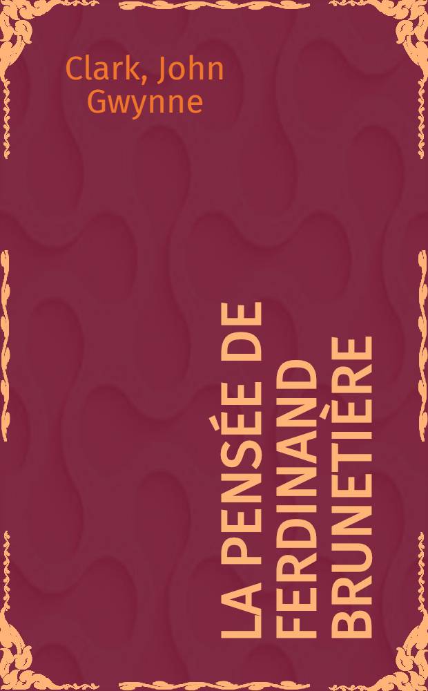 La pensée de Ferdinand Brunetière : Thèse pour le doctorat d'Univ., présentée à ... l'Univ. de Paris