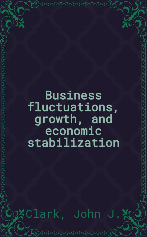 Business fluctuations, growth, and economic stabilization : A reader
