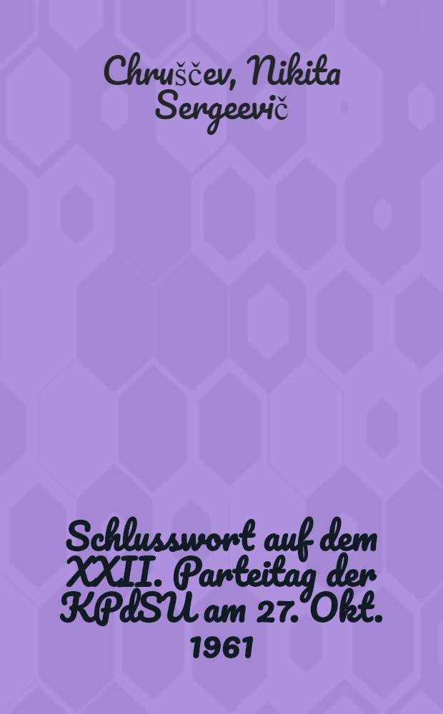 Schlusswort auf dem XXII. Parteitag der KPdSU am 27. Okt. 1961