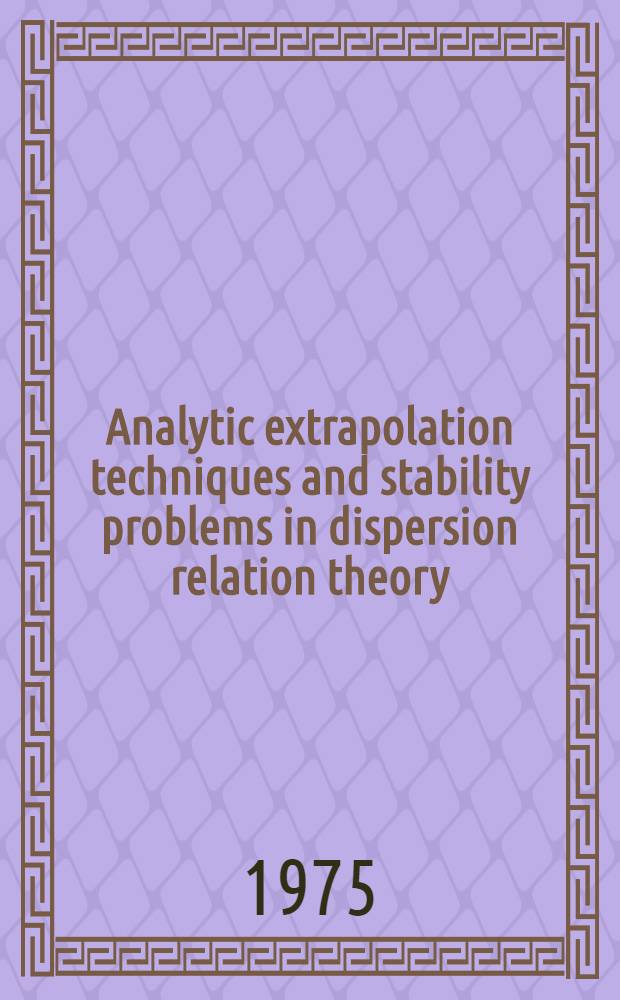 Analytic extrapolation techniques and stability problems in dispersion relation theory