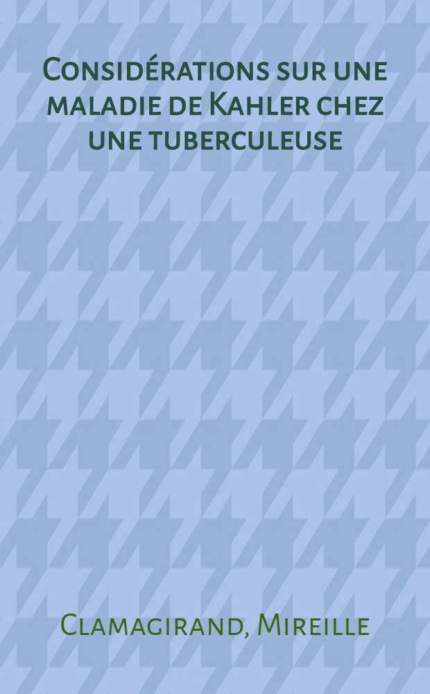 Considérations sur une maladie de Kahler chez une tuberculeuse : Thèse ..