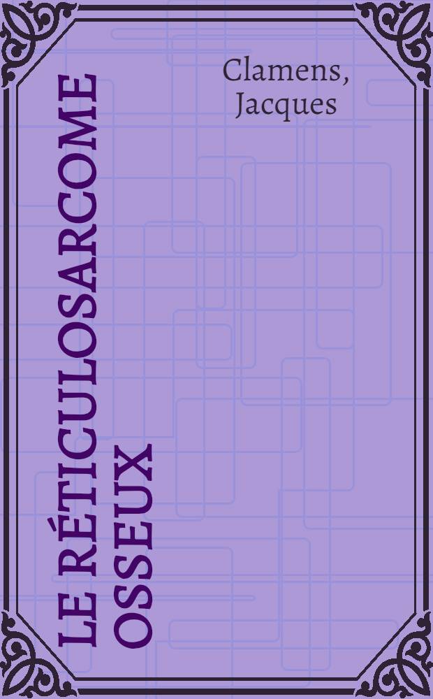 Le r&eacute;ticulosarcome osseux : Un diagnostic souvent difficile &agrave; propos de quatre observations : Th&egrave;se ..