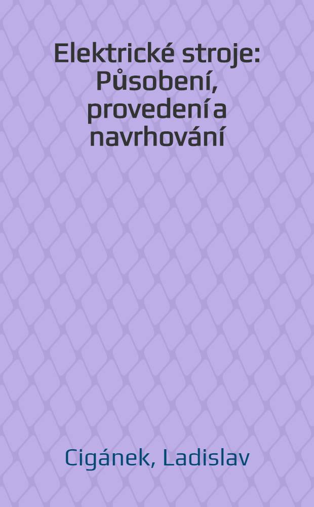 Elektrické stroje : Působení, provedení a navrhování