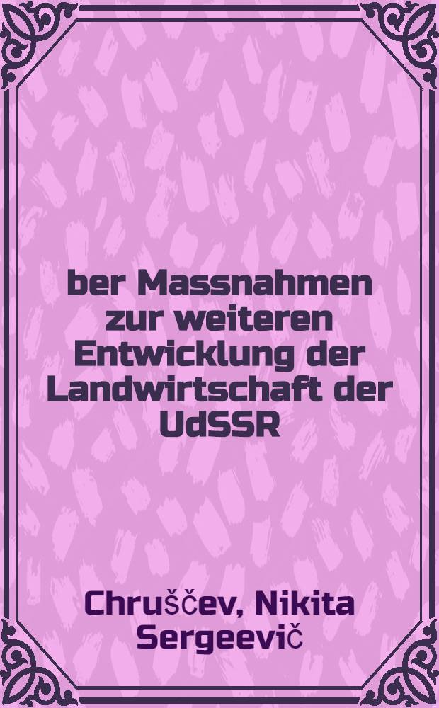 &Uuml;ber Massnahmen zur weiteren Entwicklung der Landwirtschaft der UdSSR : Referat auf dem Plenum des ZK der KPdSU, gehalten am 3 Sept. 1953