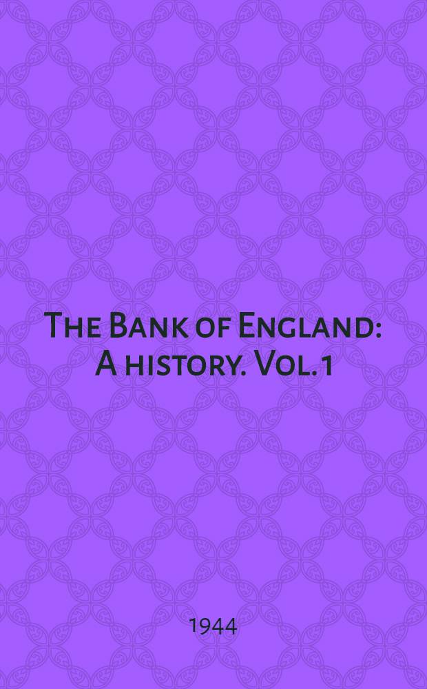 The Bank of England : A history. Vol. 1 : 1694-1797
