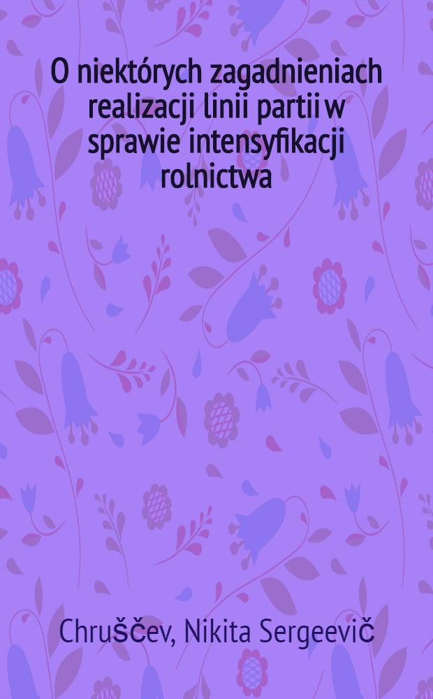 O niektórych zagadnieniach realizacji linii partii w sprawie intensyfikacji rolnictwa : List do Prezydium Komitetu Centralnego KPZR z dnia 13 kwietnia 1964 roku