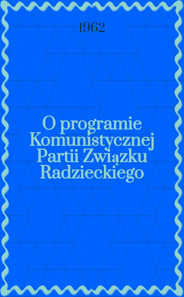 O programie Komunistycznej Partii Związku Radzieckiego : Referat wygłoszony na XXII Zjeździe Komunistycznej partii Związku Radzieckiego 18 października 1961 roku