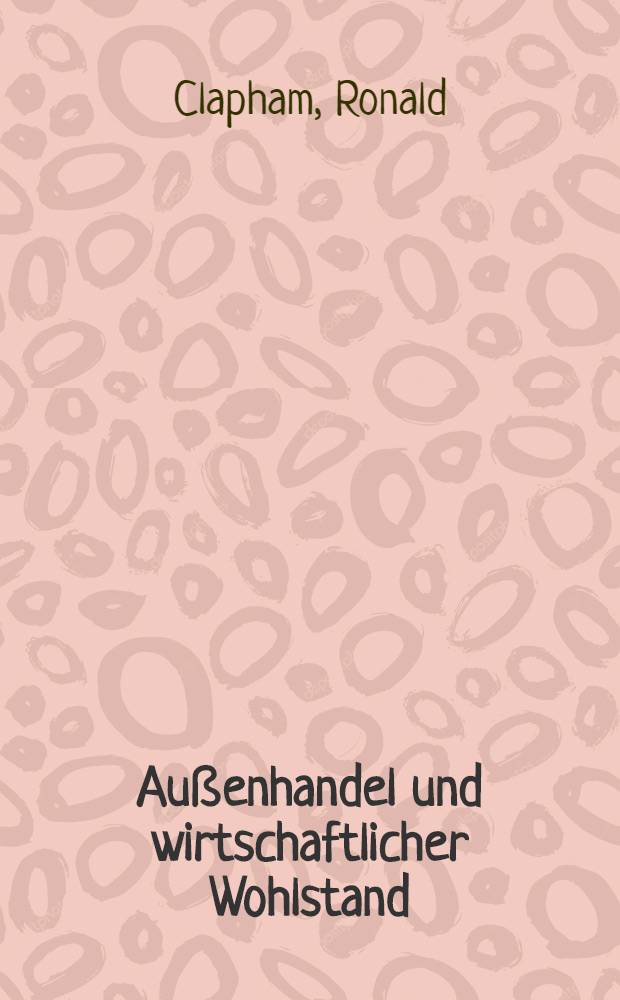 Außenhandel und wirtschaftlicher Wohlstand : Inaug.-Diss. ... der Wirtschafts- und Sozialwissenschaftlichen Fakultät der Univ. zu Köln