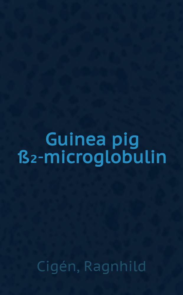 Guinea pig ß₂-microglobulin : Studies on the isolation, structure a. properties of its two forms : Akad. avh