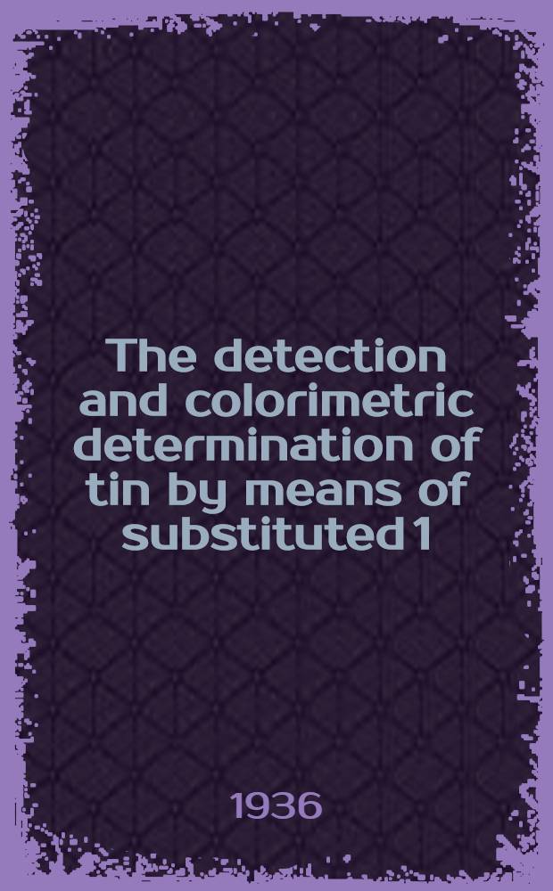 The detection and colorimetric determination of tin by means of substituted 1:2-Dimercaptobenzenes : A specific reagent for tin