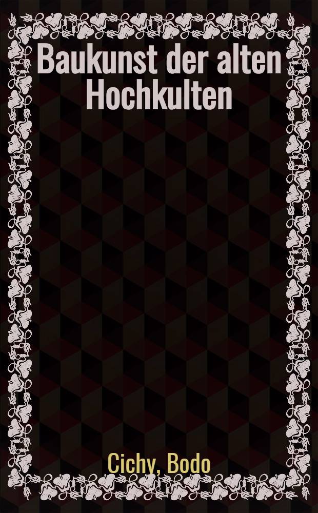 Baukunst der alten Hochkulten : Anf&auml;nge u. erste Bl&uuml;tezeiten der Baukunst