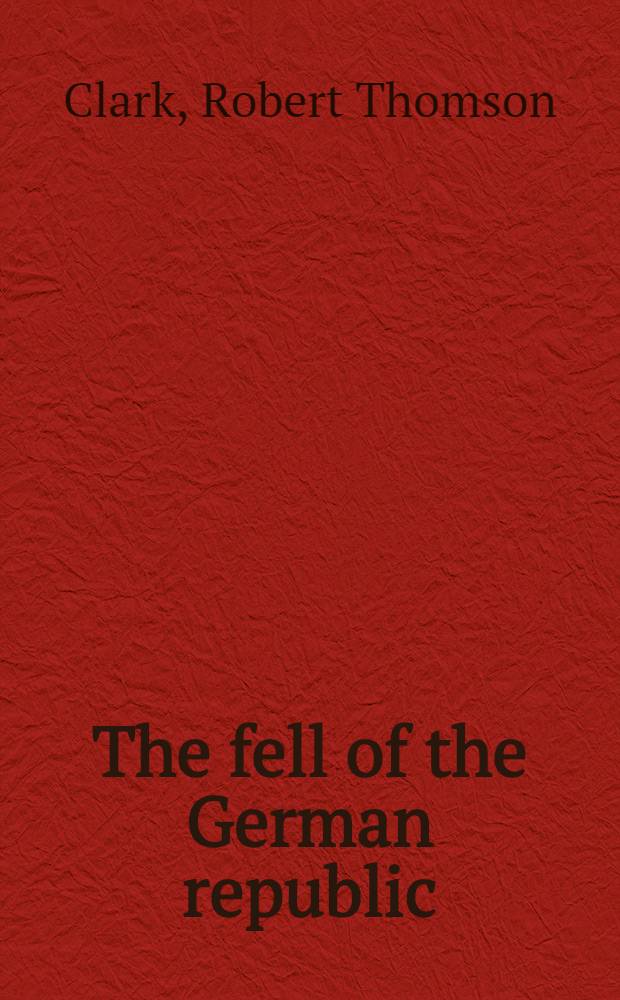 The fell of the German republic : A polit. study