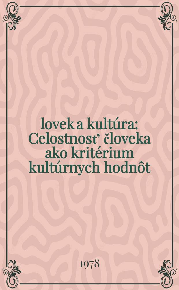 Človek a kultúra : Celostnosť človeka ako kritérium kultúrnych hodnôt