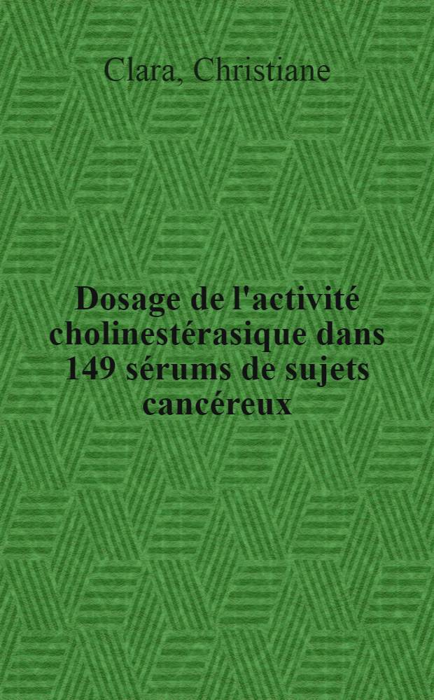 Dosage de l'activité cholinestérasique dans 149 sérums de sujets cancéreux : Thèse ..