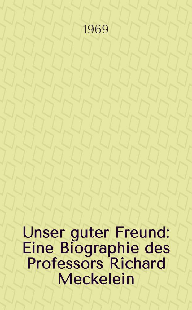 Unser guter Freund : Eine Biographie des Professors Richard Meckelein