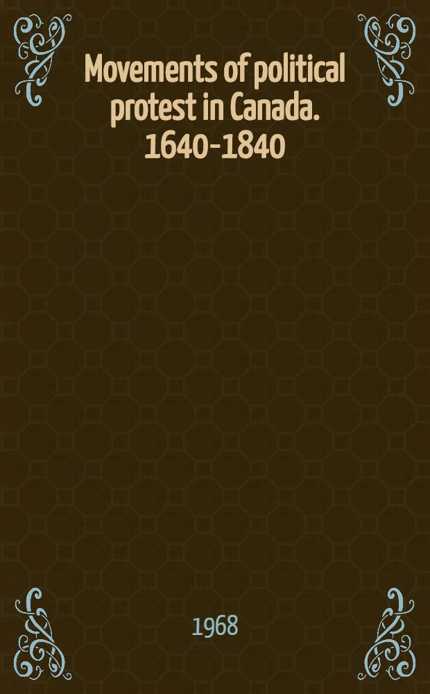 Movements of political protest in Canada. 1640-1840