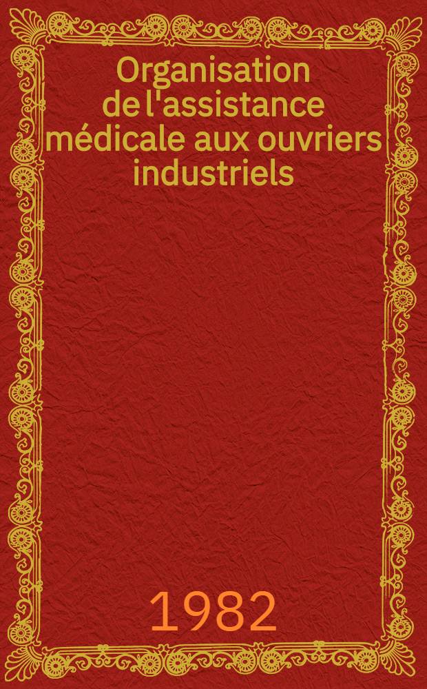 Organisation de l'assistance médicale aux ouvriers industriels : Manuel