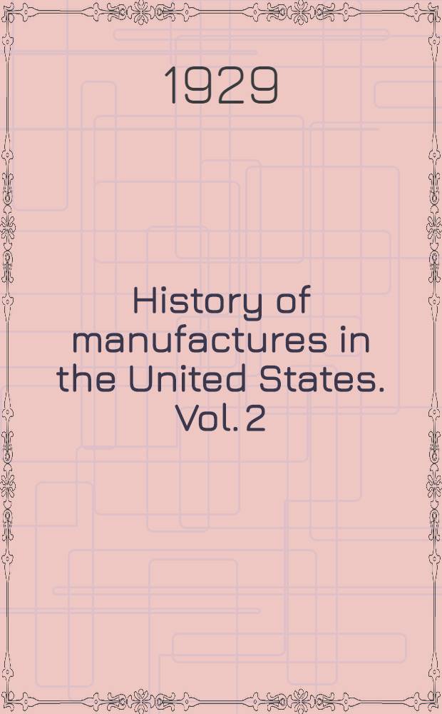History of manufactures in the United States. Vol. 2 : 1860-1893