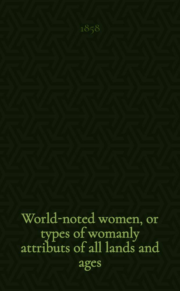 World-noted women, or types of womanly attributs of all lands and ages