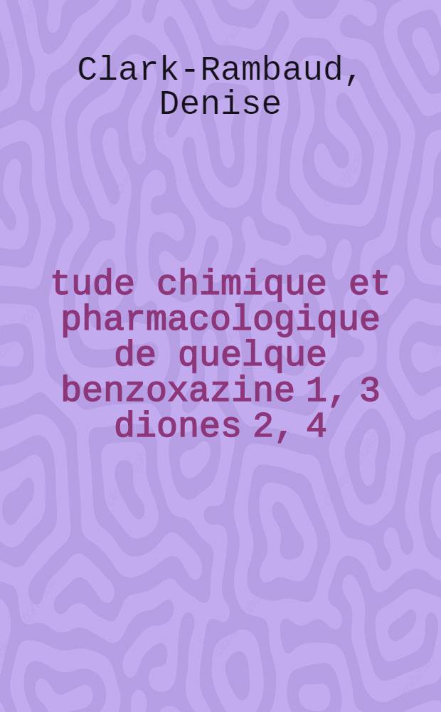 &Eacute;tude chimique et pharmacologique de quelque benzoxazine 1, 3 diones 2, 4 : Th&egrave;se ..