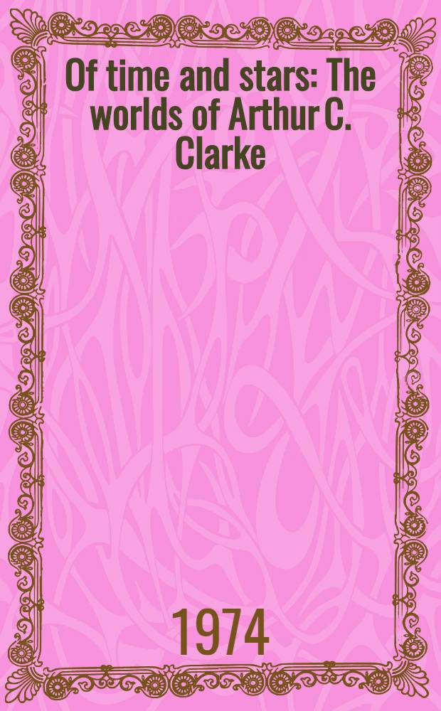 Of time and stars : The worlds of Arthur C. Clarke : Science-fiction stories : For readers of twelve and over