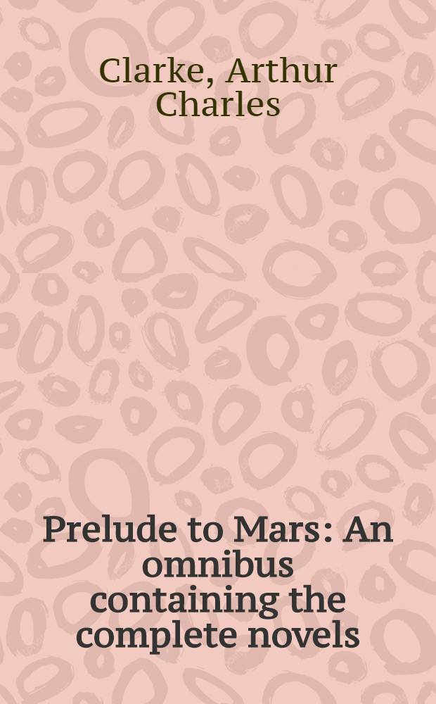 Prelude to Mars : An omnibus containing the complete novels: "Prelude to space" and "The sands of Mars" and sixteen short stories