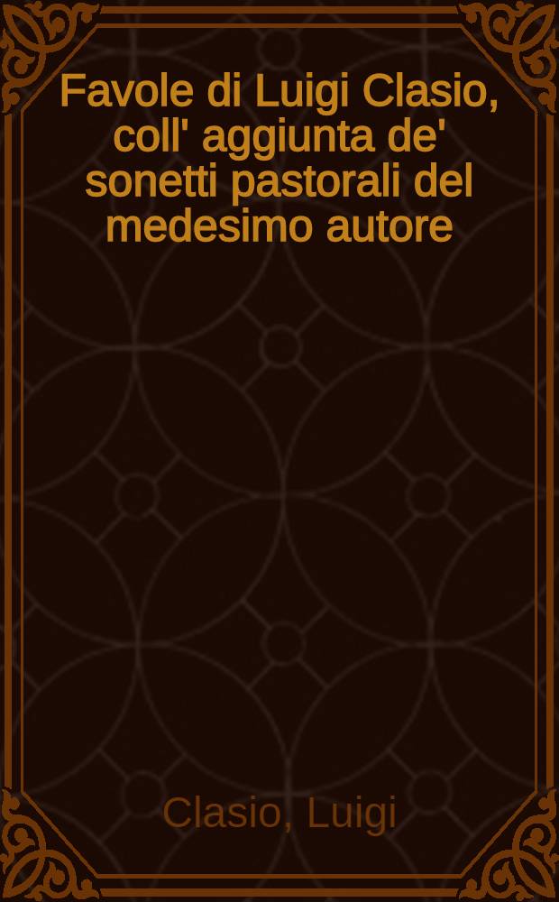 Favole di Luigi Clasio, coll' aggiunta de' sonetti pastorali del medesimo autore