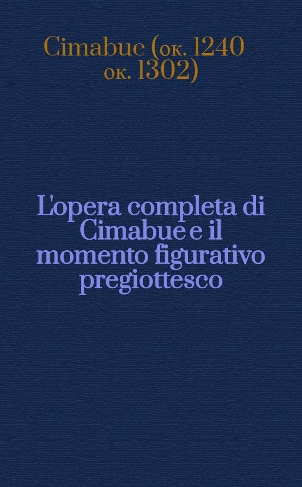L'opera completa di Cimabue e il momento figurativo pregiottesco : Album