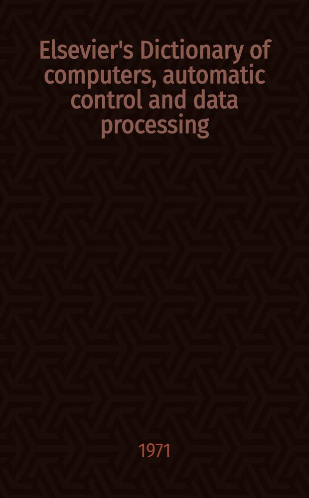 Elsevier's Dictionary of computers, automatic control and data processing : In six lang.: English-American, French, Spanish, Italian, Dutch a. German