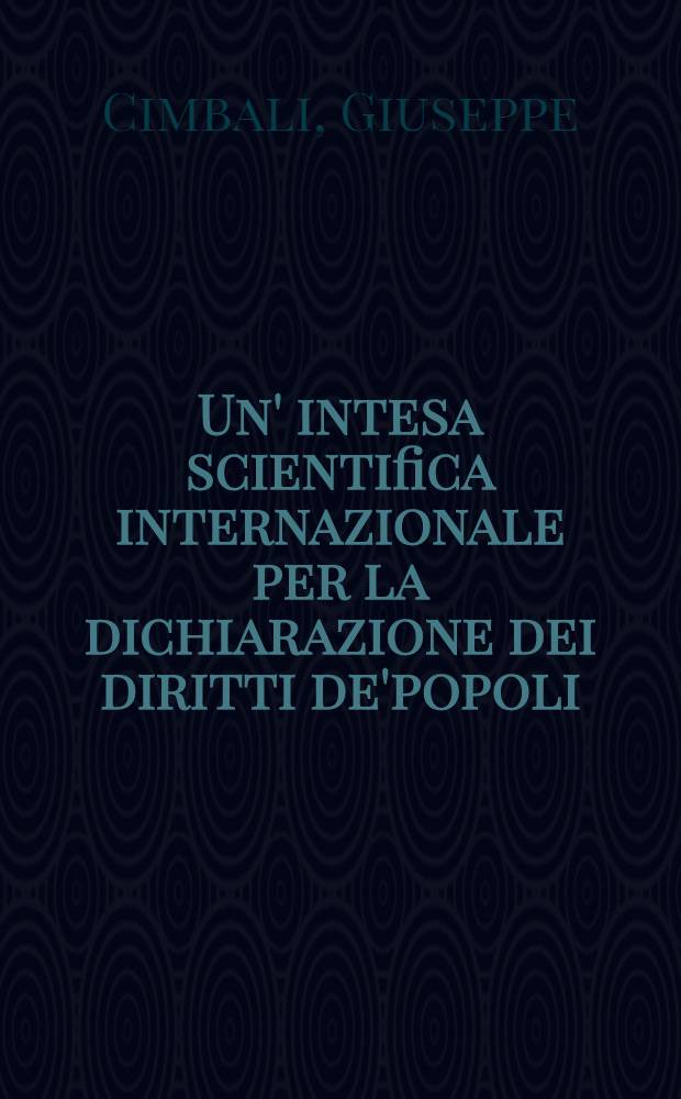 Un' intesa scientifica internazionale per la dichiarazione dei diritti de'popoli : Prolusione al Corso di filosofia del diritto tenuta l'11 dicembre 1915 nella R. Univ. di Roma