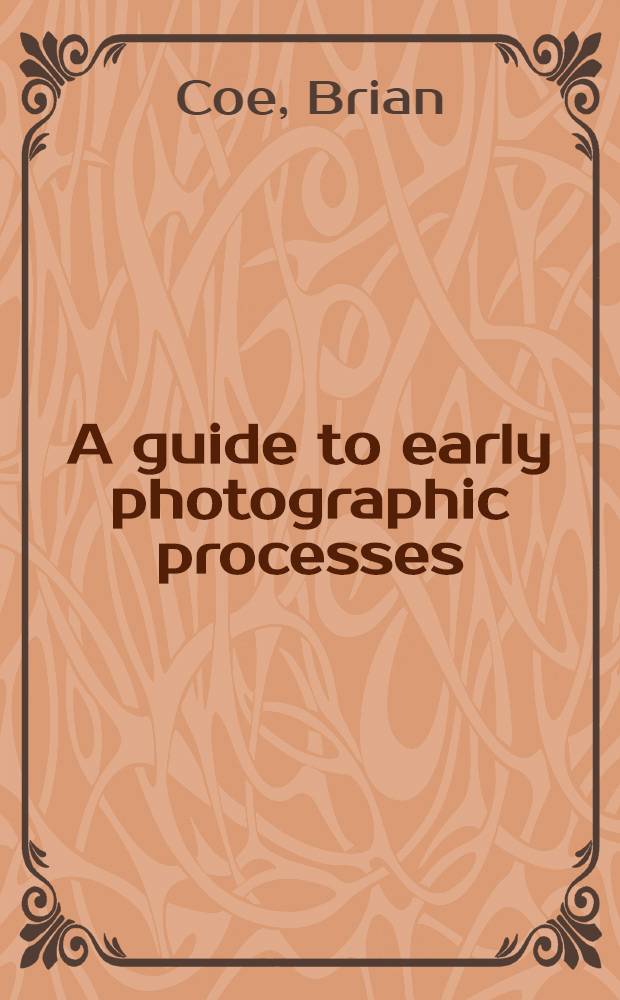 A guide to early photographic processes : Publ. on the occasion of the Exhib. at the Victoria a. Albert museum