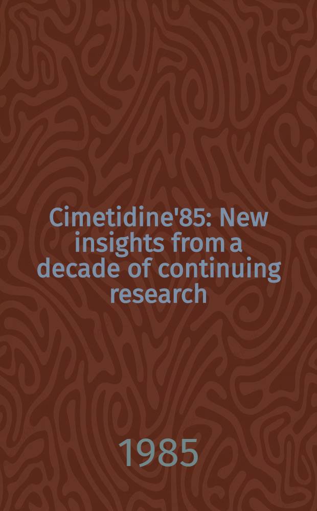 Cimetidine'85 : New insights from a decade of continuing research : Proc. of a symp. spons. by the Univ. of Conneticut a. the Center for Ulcer research a. education