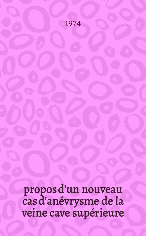 À propos d'un nouveau cas d'anévrysme de la veine cave supérieure : Revue de la littérature : Thèse ..