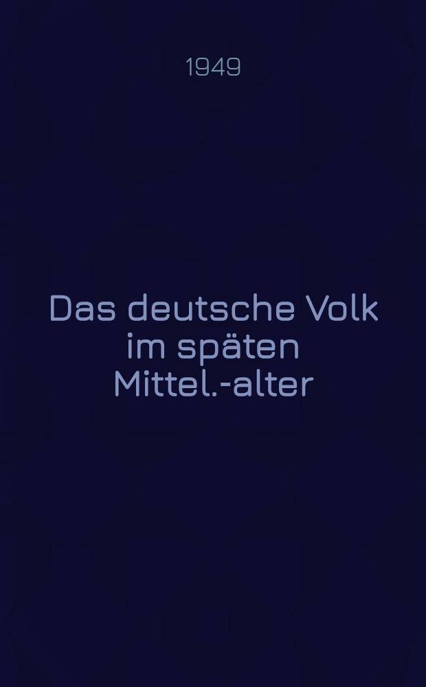 Das deutsche Volk im späten Mittel.-alter