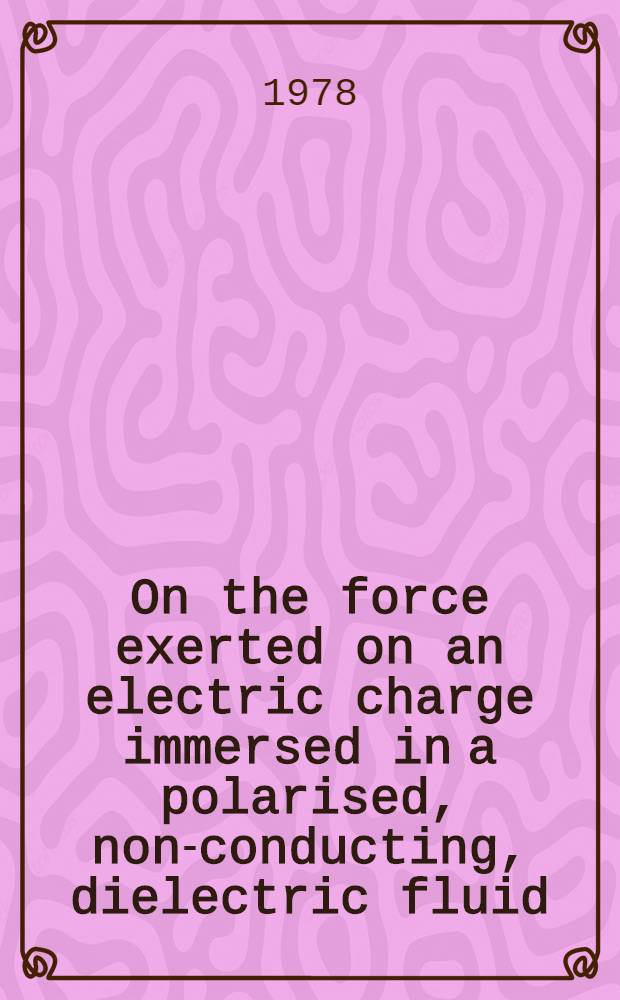 On the force exerted on an electric charge immersed in a polarised, non-conducting, dielectric fluid