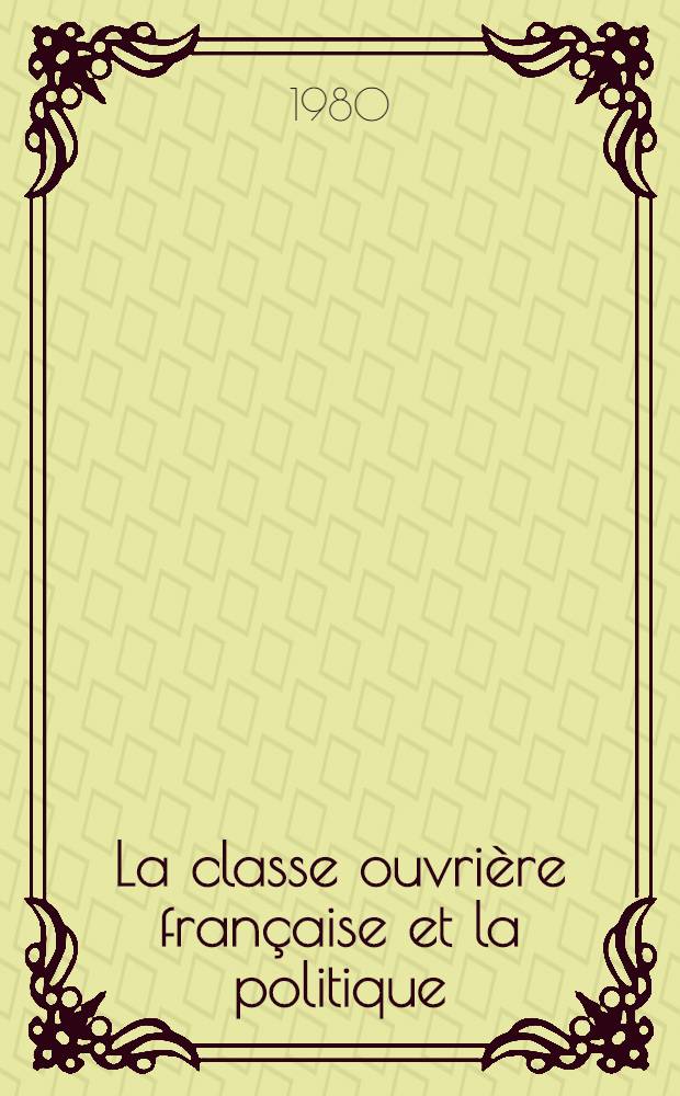 La classe ouvrière française et la politique : (Essais d'analyse hist. et sociale)