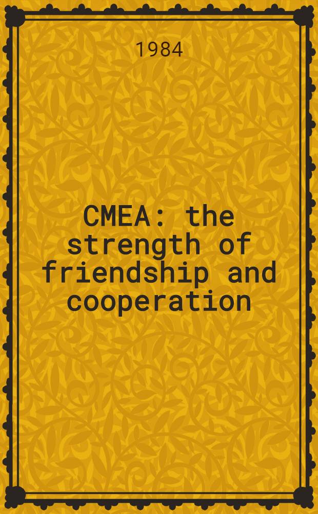 CMEA: the strength of friendship and cooperation : Doc. a. materials of the Top-level econ. conf. of the CMEA member states, Moscow, June 12-14, 1984