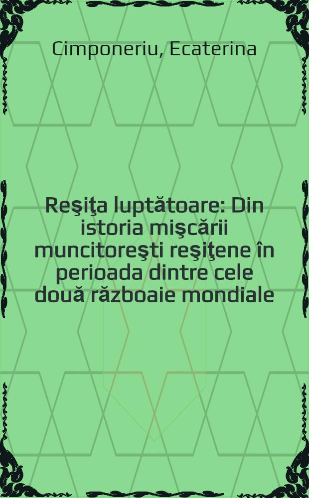 Reşiţa luptătoare : Din istoria mişcării muncitoreşti reşiţene &icirc;n perioada dintre cele două războaie mondiale