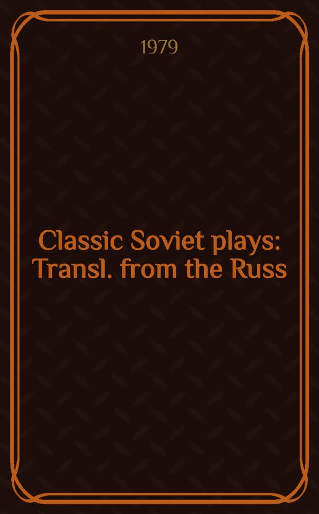 Classic Soviet plays : Transl. from the Russ